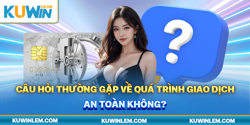 Giao dịch thanh toán trên hệ thống Kuwin an toàn không?