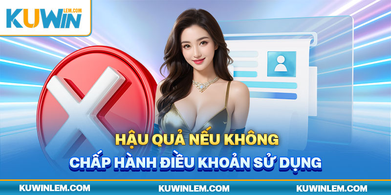 Hậu quả khi bạn vi phạm điều khoản sử dụng